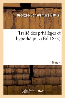 Traité des privilèges et hypothèques. Tome 4