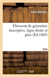 Éléments de géométrie descriptive, ligne droite et plan. Texte