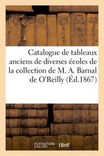 Catalogue de tableaux anciens de diverses écoles de la collection de M. A. Barnal de O'Reilly