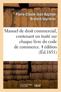 Manuel de droit commercial, contenant un traité sur chaque livre du code de commerce. 4 édition