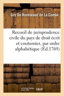 Recueil de jurisprudence civile du pays de droit écrit et coutumier, par ordre alphabétique : 4e édition