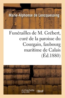 Funérailles de M. Grébert, curé de la paroisse du Courgain, faubourg maritime de Calais, allocution