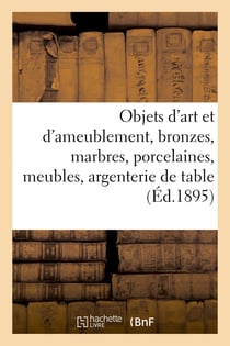Objets d'art et d'ameublement, bronzes, marbres, porcelaines, meubles anciens et modernes : argenterie de table, bijoux