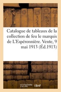 Catalogue de tableaux modernes par Joseph Bail, J.-L. Brown, L. Bonnat : de la collection de feu M. le marquis de L'Espéronnière. Vente, 9 mai 1913