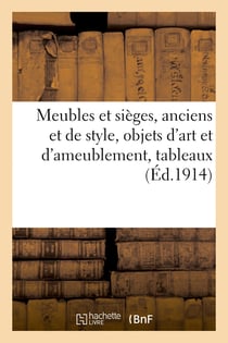 Meubles et sièges, anciens et de style, objets d'art et d'ameublement : tableaux anciens et modernes de toutes écoles