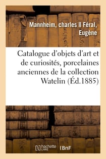 Catalogue d'objets d'art et de curiosités, porcelaines anciennes de Vincennes et de Sèvres : de la collection Watelin