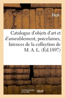Catalogue d'objets d'art et d'ameublement des xviie et xviiie siecles, porcelaines, faiences, gres -