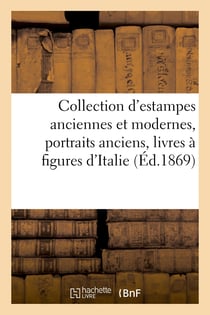 Catalogue d'une nombreuse collection d'estampes anciennes et modernes, portraits anciens : livres à figures arrivant de l'Italie