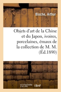 Objets d'art de la Chine et du Japon, ivoires, porcelaines, émaux cloisonnés, faïences : bronzes de la collection de M. M.