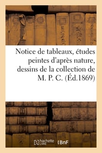 Notice de tableaux, études peintes d'après nature, dessins, aquarelles de la collection de M. P. C.