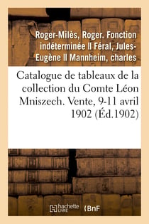 Catalogue de tableaux anciens, portraits objets d'art et d'ameublement, anciennes porcelaines : de la collection du Comte Léon Mniszech. Vente, 9-11 avril 1902