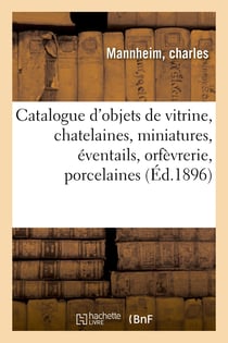 Catalogue d'objets de vitrine, chatelaines, miniatures, éventails, orfèvrerie : anciennes porcelaines de Saxe, de la Chine
