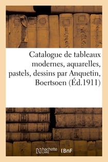 Catalogue de tableaux modernes, aquarelles, pastels, dessins par Anquetin, Boertsoen, Bermond : tableaux par Albert Besnard, Eugène Carrière, pastels et fusains par Odilon Redon