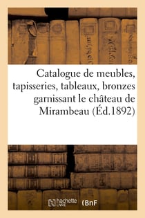 Catalogue de meubles anciens et modernes, tapisseries anciennes, tableaux, bronzes : objets d'art garnissant le château de Mirambeau