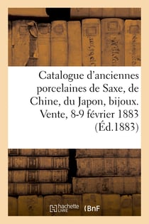 Catalogue d'anciennes porcelaines de Saxe, de Chine et du Japon, bijoux anciens, montres, éventails : Vente, 8-9 février 1883