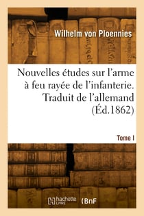Nouvelles études sur l'arme à feu rayée de l'infanterie. Tome I