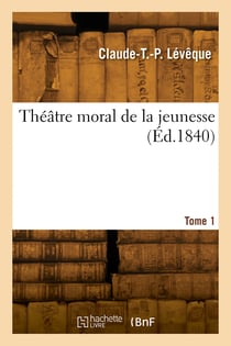 Théâtre moral de la jeunesse. Tome 1