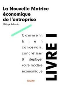 La nouvelle matrice economique de l entreprise - livre i - comment bien concevoir, concretiser & dep