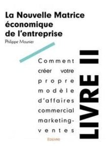La nouvelle matrice economique de l entreprise - livre 2 - comment creer votre propre modele d affai