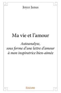 Ma vie et l'amour - autoanalyse, sous forme d'une lettre d'amour à mon inspiratrice bien-aimée