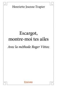 Escargot, montre-moi tes ailes : Avec la méthode Roger Vittoz