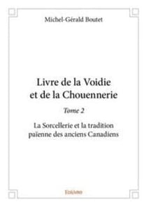 Livre de la Voidie et de la Chouennerie Tome 2 - La Sorcellerie et la tradition païenne des anciens Canadiens