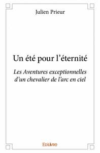 Un ete pour l'eternite - les aventures exceptionnelles d'un chevalier de l'arc en ciel
