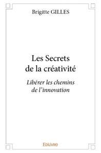 Les secrets de la creativite - liberer les chemins de l innovation
