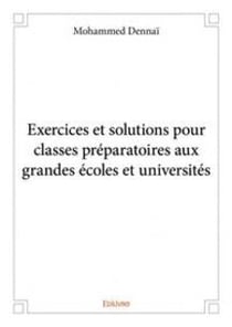 Exercices et solutions pour classes preparatoires aux grandes ecoles et universites
