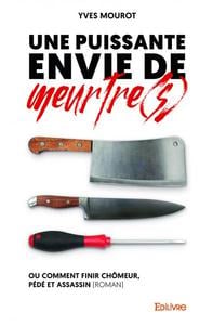 Une puissante envie de meurtre(s) ou comment finir chomeur, pede et assassin - roman