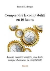 Comprendre la comptabilite en 10 lecons - lecons, exercices corriges, jeux, tests, lexique et annexe