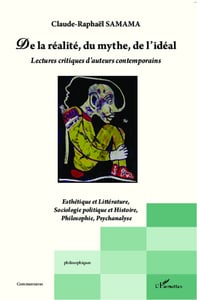 De la réalité, du mythe, de l'idéal - lectures critiques d'auteurs contemporains - esthétique et littérature, sociologie politique et histoire, philosophie, psychanalyse