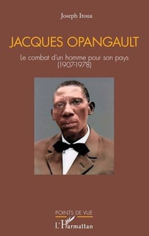 Jacques Opangault : Le combat d'un homme pour son pays (1907-1978)