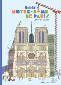 Cahier d'activités Rebâtir Notre-Dame de Paris : Cahier d'activités