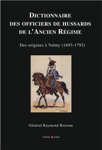 Dictionnaire des officiers de hussards de l'ancien regime - des origines a valmy (1693-1792).