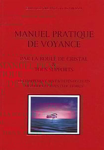 Manuel pratique de voyance : Par la boule de cristal & tous supports, Développement des facultés occultes, méthodes et rites évocatoires