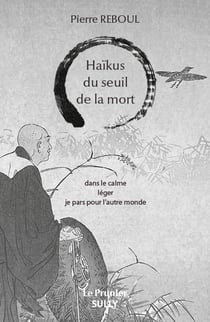 Haïkus du seuil de la mort : Dans le calme léger je pars pour l'autre monde