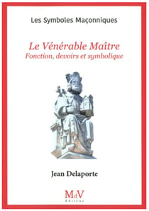 Les symboles maçonniques Tome 33 : Le vénérable maître : Fonctions, devoirs et symbolique