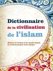 Dictionnaire de la civilisation de l'islam - histoire de l'islam et du monde depuis la création