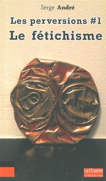 Les perversions Tome 1 - le fétichisme