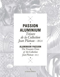 Passion aluminium - trésors de la collection Jean Plateau