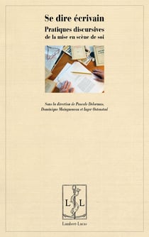 Se dire ecrivain - pratiques discursives de la mise en scene de soi