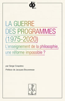 La guerre des programmes, 1975-2020 - l'enseignement de la philosophie, une reforme impossible ?