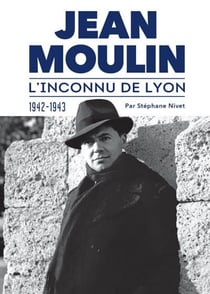 Livre - Jean Moulin, l'inconnu de Lyon 1942-1943