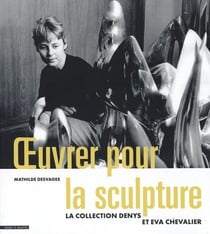 Oeuvrer pour la sculpture : La collection Denys et Eva Chevalier