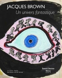 Jacques brown, un univers fantastique - [exposition, vannes, 1er juin-6 octobre 2013], la cohue-muse