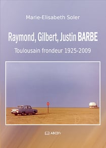 Raymond, gilbert, justin barbe - toulousain frondeur 1925-2009