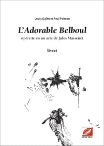 L'adorable belboul (livret) - operette en un acte pour 5 solistes, clarinette, trombone et 2 pianos