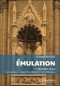 Émulation. Le deuxième degré : Le Compagnon, Coeur de la civilisation du travail libérateur