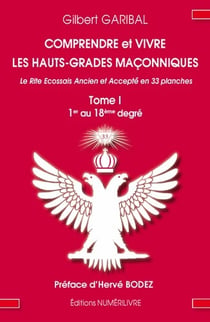 Comprendre et vivre les Hauts-Grades maçonnique TOME 1